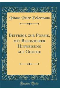 Beitrï¿½ge Zur Poesie, Mit Besonderer Hinweisung Auf Goethe (Classic Reprint)