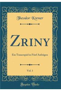 Zriny, Vol. 1: Ein Trauerspiel in FÃ¼nf AufzÃ¼gen (Classic Reprint): Ein Trauerspiel in FÃ¼nf AufzÃ¼gen (Classic Reprint)