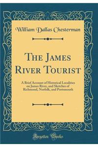 The James River Tourist: A Brief Account of Historical Localities on James River, and Sketches of Richmond, Norfolk, and Portsmouth (Classic Reprint)