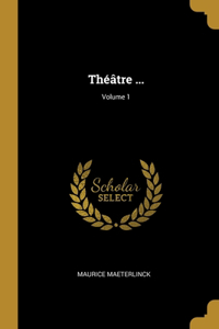Théâtre ...; Volume 1