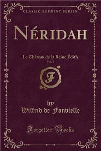NÃ©ridah, Vol. 2: Le ChÃ¢teau de la Reine Ã?dith (Classic Reprint)