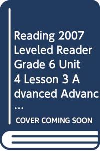 Reading 2007 Leveled Reader Grade 6 Unit 4 Lesson 3 Advanced Advanced