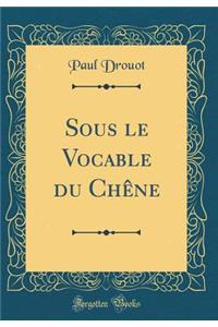 Sous Le Vocable Du Chï¿½ne (Classic Reprint)