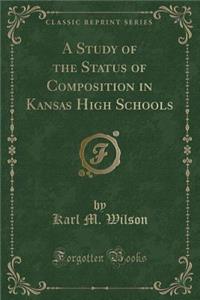 A Study of the Status of Composition in Kansas High Schools (Classic Reprint)