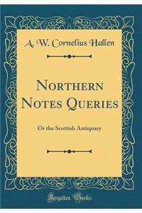 Northern Notes Queries: Or the Scottish Antiquary (Classic Reprint)