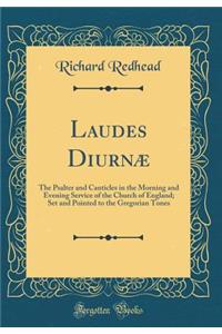 Laudes Diurnï¿½: The Psalter and Canticles in the Morning and Evening Service of the Church of England; Set and Pointed to the Gregorian Tones (Classic Reprint)