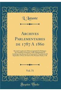 Archives Parlementaires de 1787 a 1860, Vol. 71: Recueil Complet Des Dï¿½bats Lï¿½gislatifs Et Politiques Des Chambres Franï¿½aises; Table Alphabï¿½tique Et Analytique Des Sï¿½ances de la Convention Nationale Du 20 Septembre 1792 Au 10 Aoï¿½t 1793;