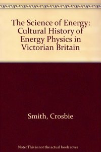 The Science of Energy: Cultural History of Energy Physics in Victorian Britain
