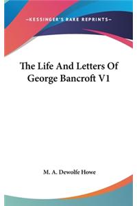 Life And Letters Of George Bancroft V1