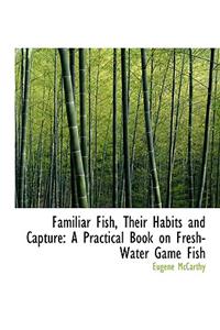 Familiar Fish, Their Habits and Capture