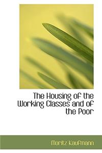 The Housing of the Working Classes and of the Poor