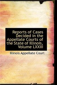 Reports of Cases Decided in the Appellate Courts of the State of Illinois, Volume LXXIII