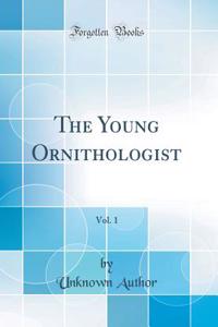 The Young Ornithologist, Vol. 1 (Classic Reprint)