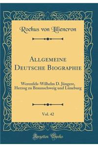 Allgemeine Deutsche Biographie, Vol. 42: Werenfels-Wilhelm D. Jüngere, Herzog zu Braunschweig und Lüneburg (Classic Reprint)