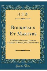 Bourreaux Et Martyrs: ConfÃ©rence DonnÃ©e Ã? l'Institut Canadien d'Ottawa, Le 12 Fevrier 1891 (Classic Reprint)