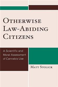 Otherwise Law-Abiding Citizens: A Scientific and Moral Assessment of Cannabis Use