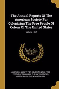 The Annual Reports Of The American Society For Colonizing The Free People Of Colour Of The United States; Volume 1852