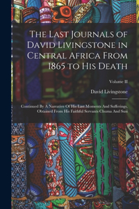 Last Journals of David Livingstone in Central Africa From 1865 to His Death