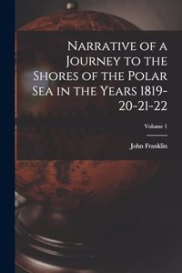 Narrative of a Journey to the Shores of the Polar Sea in the Years 1819-20-21-22; Volume 1