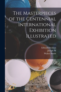 Masterpieces of the Centennial International Exhibition Illustrated