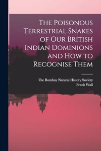 The Poisonous Terrestrial Snakes of Our British Indian Dominions and how to Recognise Them