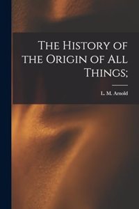 History of the Origin of All Things;
