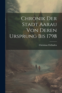 Chronik der Stadt Aarau von deren Ursprung bis 1798