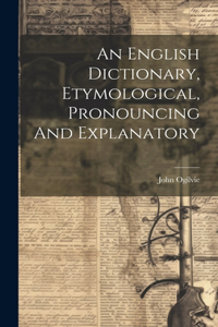 English Dictionary, Etymological, Pronouncing And Explanatory