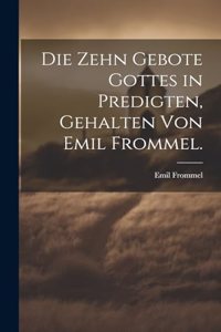 zehn Gebote Gottes in Predigten, gehalten von Emil Frommel.