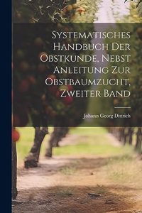 Systematisches Handbuch der Obstkunde, nebst Anleitung zur Obstbaumzucht, Zweiter Band