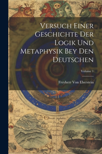 Versuch Einer Geschichte Der Logik Und Metaphysik Bey Den Deutschen; Volume 1