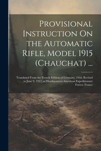 Provisional Instruction On the Automatic Rifle, Model 1915 (Chauchat) ...