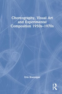 Choreography, Visual Art and Experimental Composition 1950s–1970s