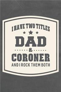 I Have Two Titles Dad & Coroner And I Rock Them Both