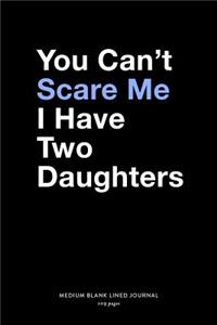 You Can't Scare Me I Have Two Daughters, Medium Blank Lined Journal, 109 Pages