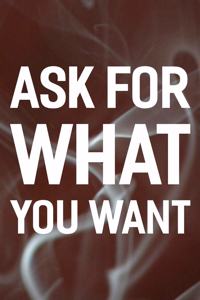 Ask For What You Want