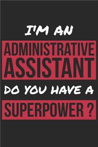 Administrative Assistant Notebook - I'm An Administrative Assistant Do You Have A Superpower? - Funny Gift for Administrative Assistant