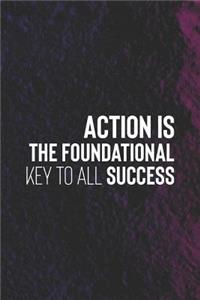 Action Is The Foundational Key To All Success