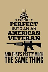 I'm Not Perfect But I Am An American Veteran And That's Pretty Much The Same Thing