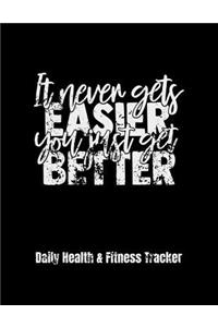 It Never Gets Easier You Just Get Better Daily Health & Fitness Tracker