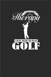 I Dont Need Therapy I Just Need to Play Golf