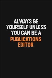 Always Be Yourself Unless You Can Be A Publications Editor