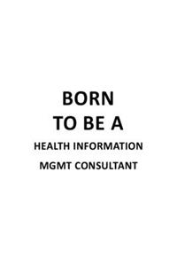 Born To Be A Health Information Mgmt Consultant