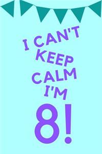 I Can't Keep Calm I'm 8!