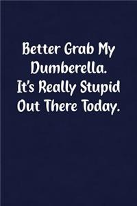 Better Grab My Dumberella. It's Really Stupid Out There Today.