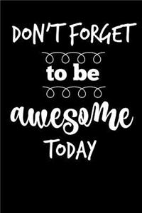 Don't Forget to Be Awesome Today