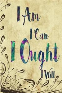I Am I Can I Ought I Will Journal