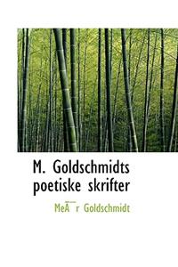 M. Goldschmidts Poetiske Skrifter