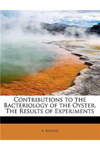 Contributions to the Bacteriology of the Oyster, the Results of Experiments