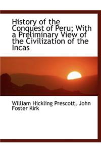 History of the Conquest of Peru; With a Preliminary View of the Civilization of the Incas